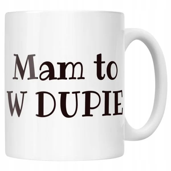 Kubek ceramiczny Mam To W Dupie Śmieszny Zabawny Prezent