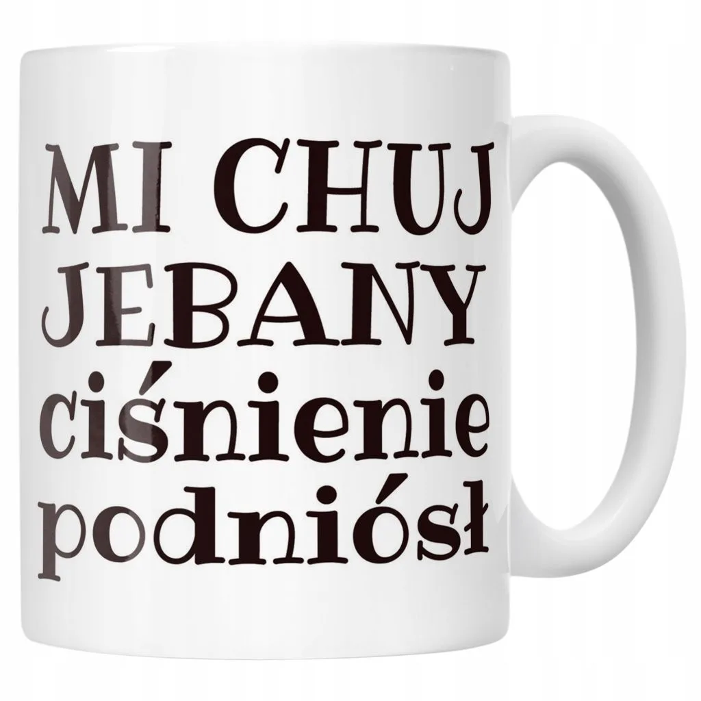 Kubek ceramiczny Mi Ch*j Je**any Ciśnienie Podniósł Zabawny Prezent