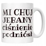 Kubek ceramiczny Mi Ch*j Je**any Ciśnienie Podniósł Zabawny Prezent