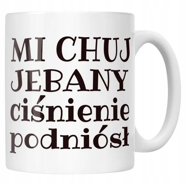 Kubek ceramiczny Mi Ch*j Je**any Ciśnienie Podniósł Zabawny Prezent