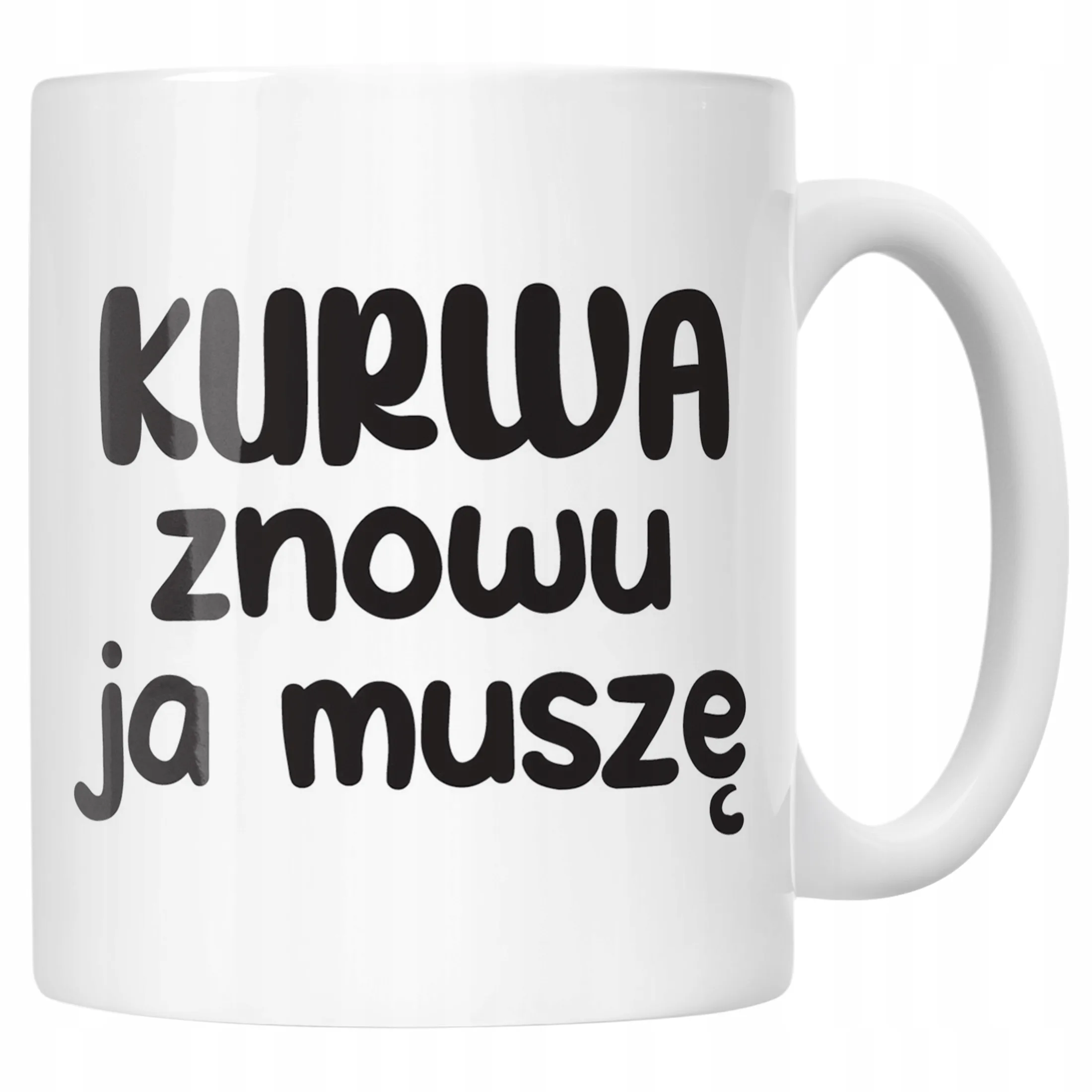 Kubek ceramiczny K**wa Znowu Ja Muszę Śmieszny Zabawny Prezent