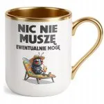 Kubek Premium Złoty Nic Nie Muszę Zabawny Prezent Upominek
