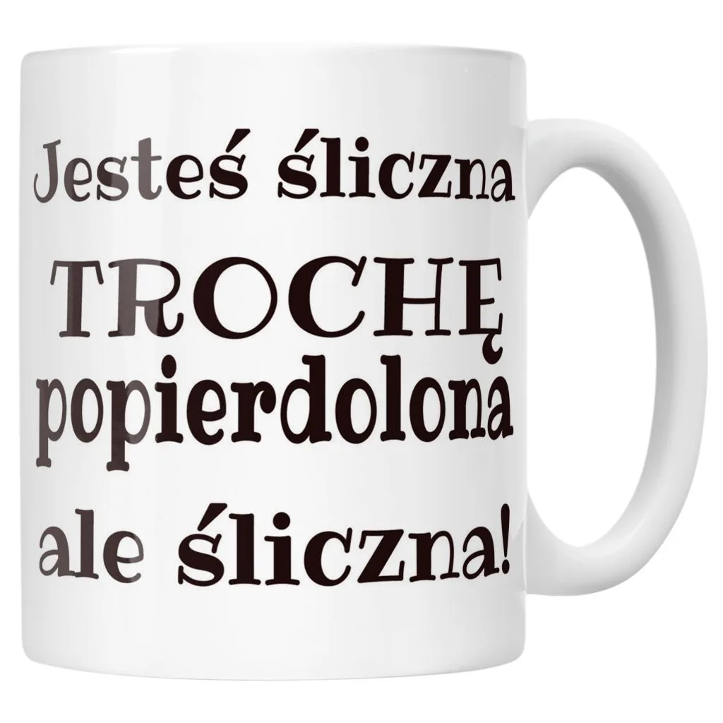 Kubek ceramiczny Jesteś Śliczna Trochę Popi***olona Śmieszny Prezent