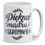 Kubek ceramiczny Dzień Kobiet Piękna Mądra Skromna Prezent Dla Kobiety