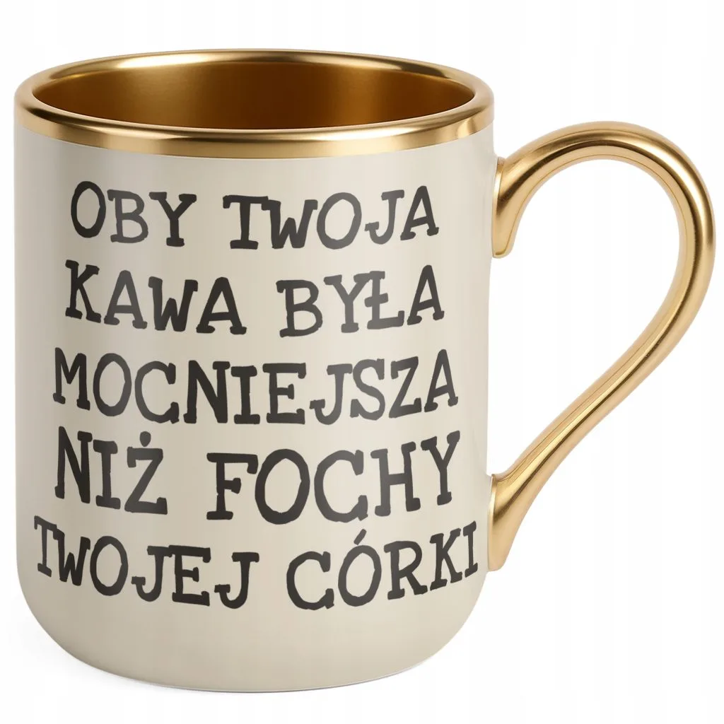 Kubek Premium Złoty Ecru Oby Twoja Kawa Była Mocniejsza Sarkazm Prezent