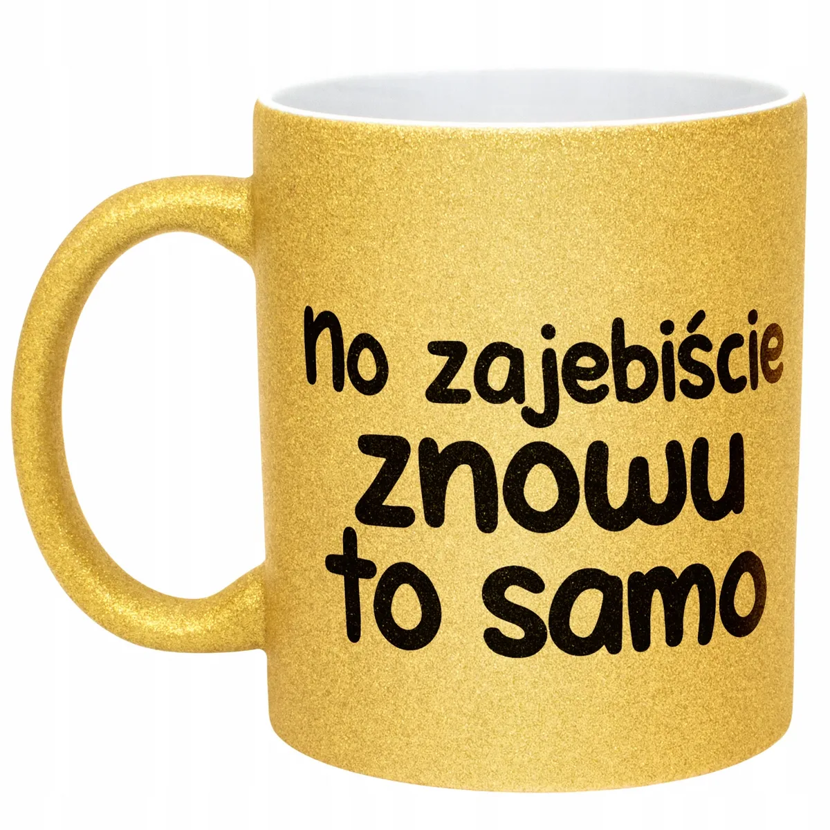 Złoty Kubek Brokatowy No Zaje*iście Znowu To Samo Zabawny Prezent