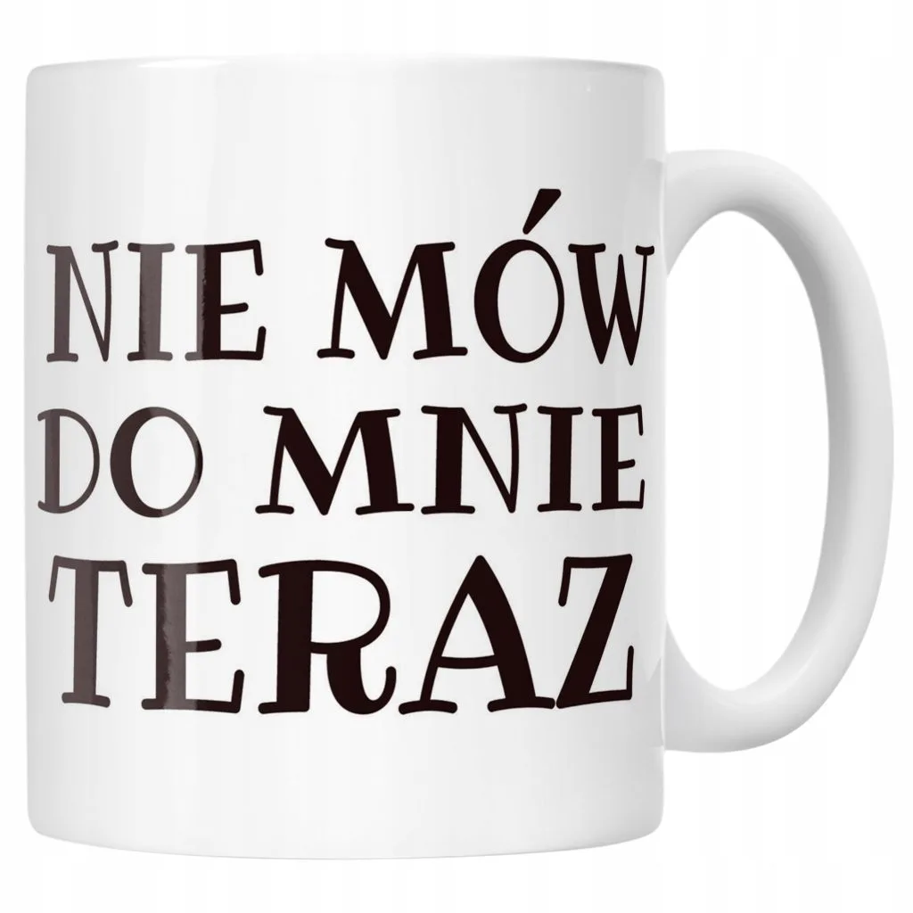 Kubek ceramiczny Nie Mów Do Mnie Teraz Śmieszny Zabawny Prezent
