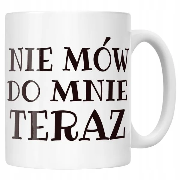 Kubek ceramiczny Nie Mów Do Mnie Teraz Śmieszny Zabawny Prezent