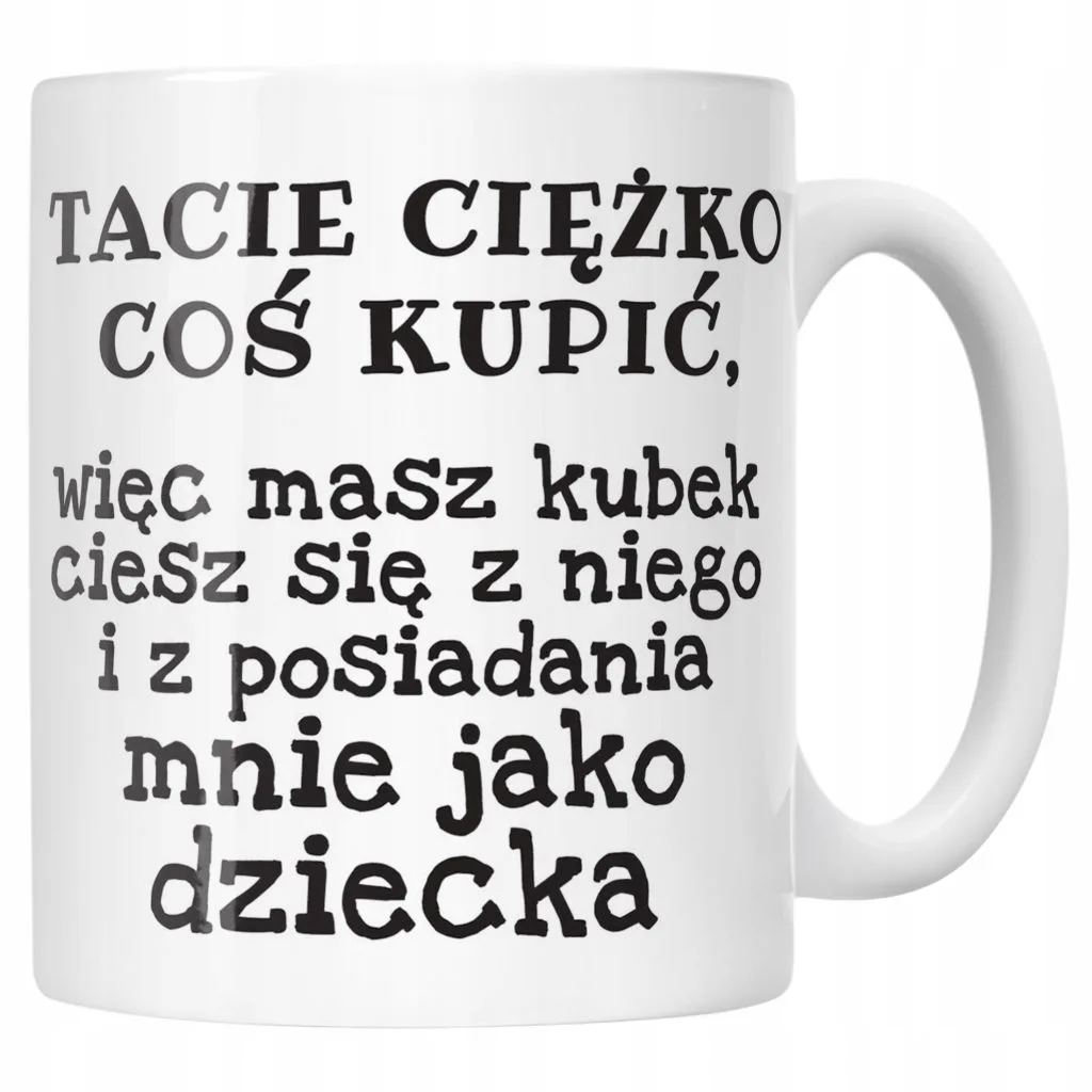 Kubek ceramiczny Dzień Ojca Tacie Ciężko Coś Kupić Prezent Dla Taty