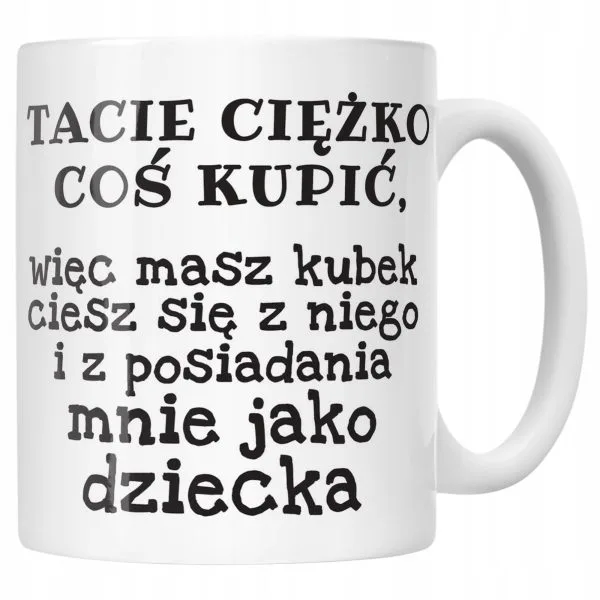 Kubek ceramiczny Dzień Ojca Tacie Ciężko Coś Kupić Prezent Dla Taty