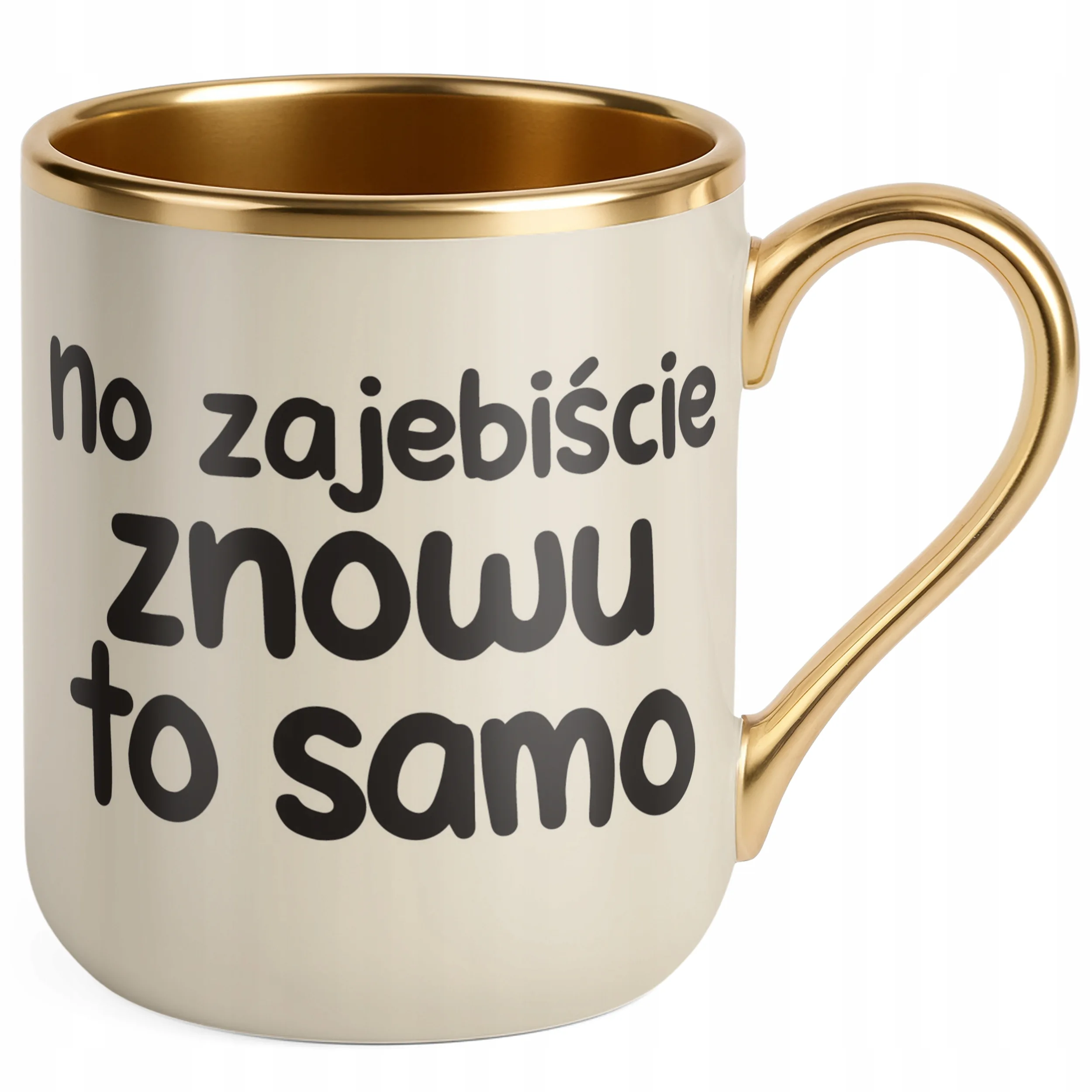 Kubek Premium Złoty Ecru No Zaje*iście Znowu To Samo Śmieszny Zabawny