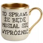 Kubek Premium Złoty Ecru To Sprawi Że Będę Musiał Się Wypróżnić Prezent