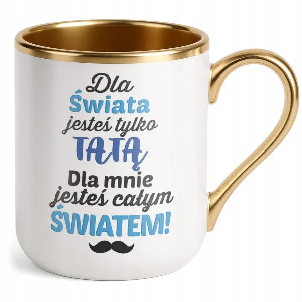 Kubek Premium Złoty Dzień Ojca Dla Taty Dla Mnie Jesteś Całym Światem