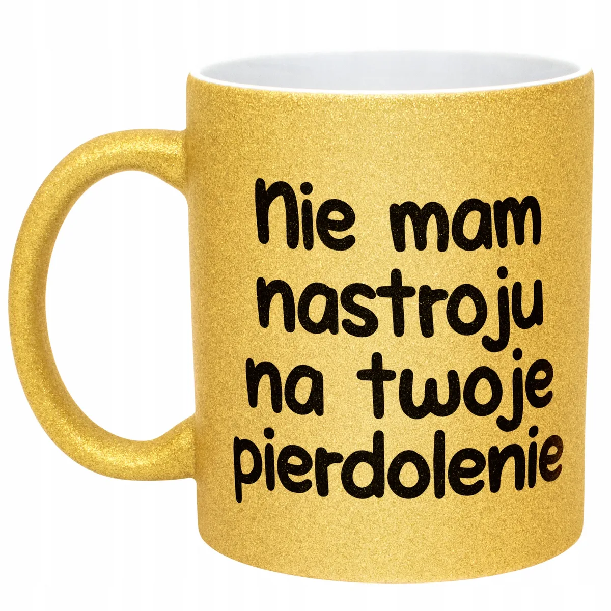 Złoty Kubek Brokatowy Nie Mam Nastroju Na Twoje Pie***lenie Prezent