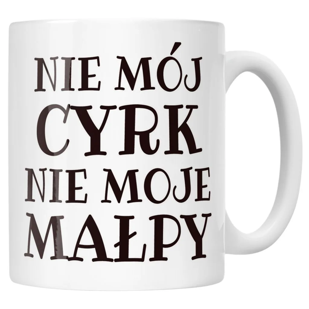 Kubek ceramiczny Nie Mój Cyrk Nie Moje Małpy Śmieszny Zabawny Prezent