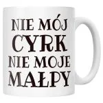 Kubek ceramiczny Nie Mój Cyrk Nie Moje Małpy Śmieszny Zabawny Prezent