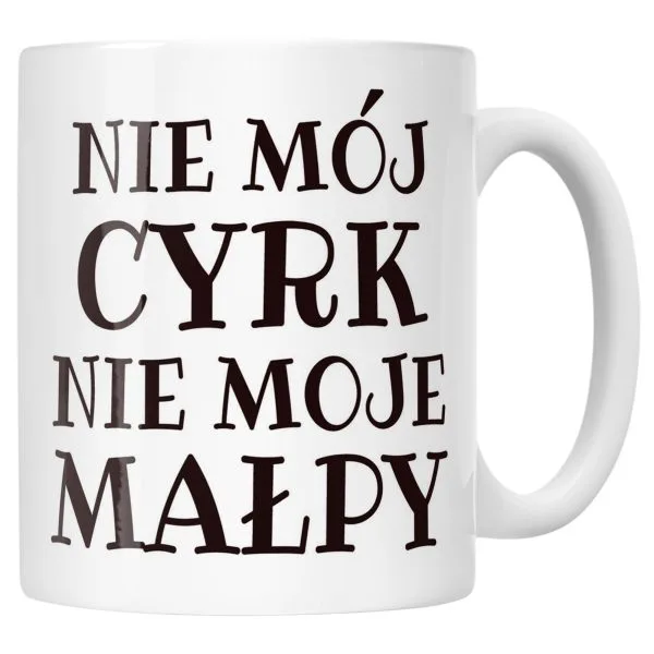 Kubek ceramiczny Nie Mój Cyrk Nie Moje Małpy Śmieszny Zabawny Prezent