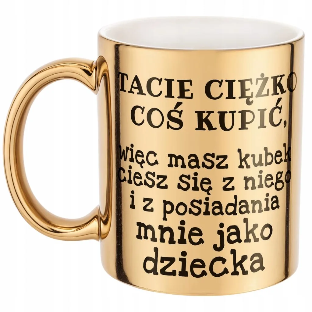 Złoty kubek Dzień Ojca Tacie Ciężko Coś Kupić Prezent Dla Taty