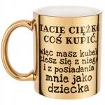 Złoty kubek Dzień Ojca Tacie Ciężko Coś Kupić Prezent Dla Taty