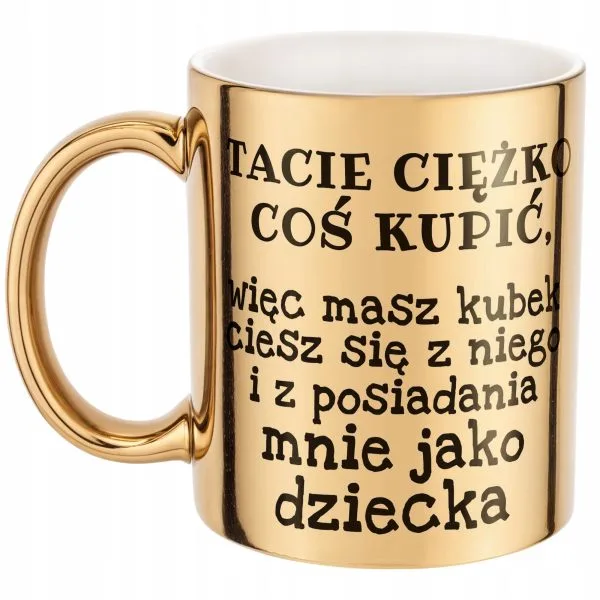 Złoty kubek Dzień Ojca Tacie Ciężko Coś Kupić Prezent Dla Taty
