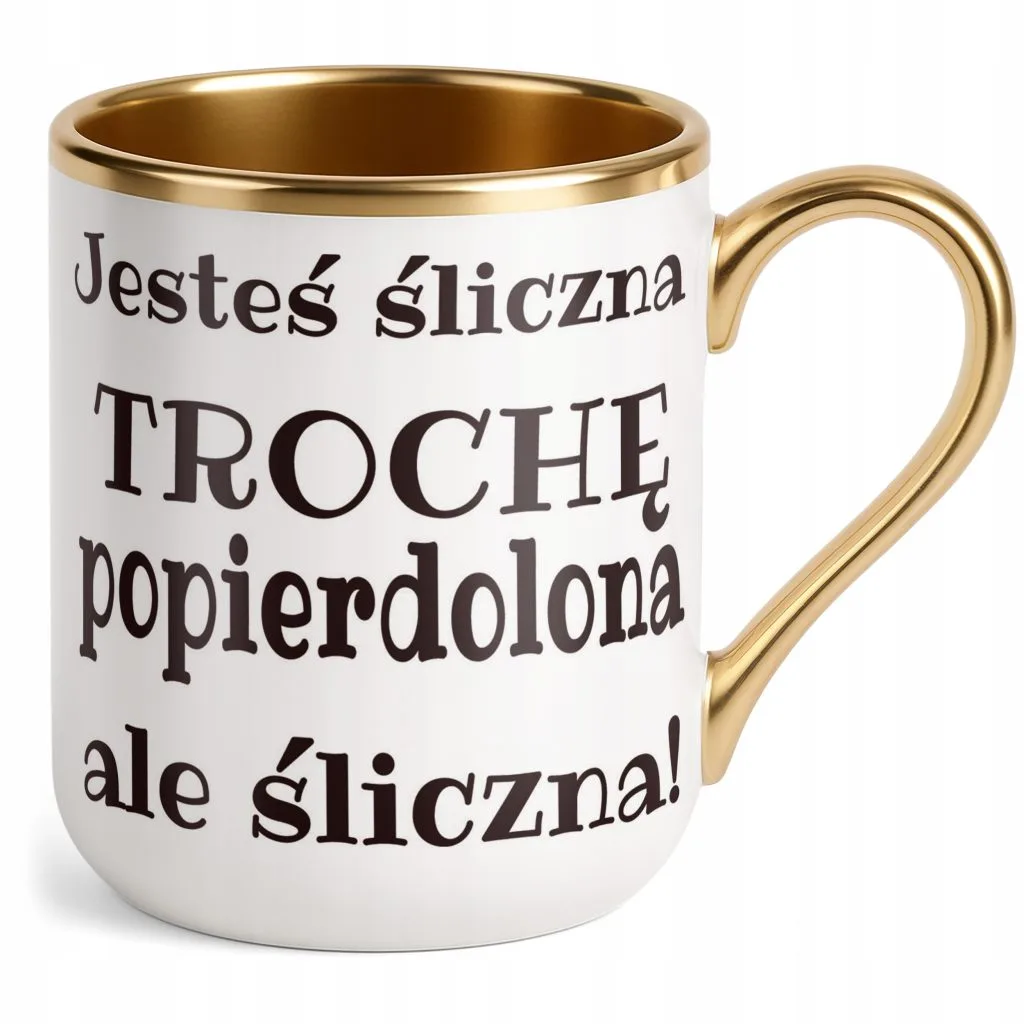 Kubek Premium Złoty Jesteś Śliczna Trochę Popi***olona Śmieszny Prezent