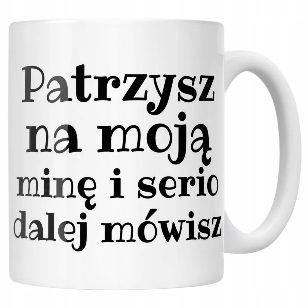 Kubek ceramiczny Patrzysz Na Moją Minę I Serio Mówisz Dalej Prezent
