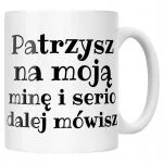 Kubek ceramiczny Patrzysz Na Moją Minę I Serio Mówisz Dalej Prezent