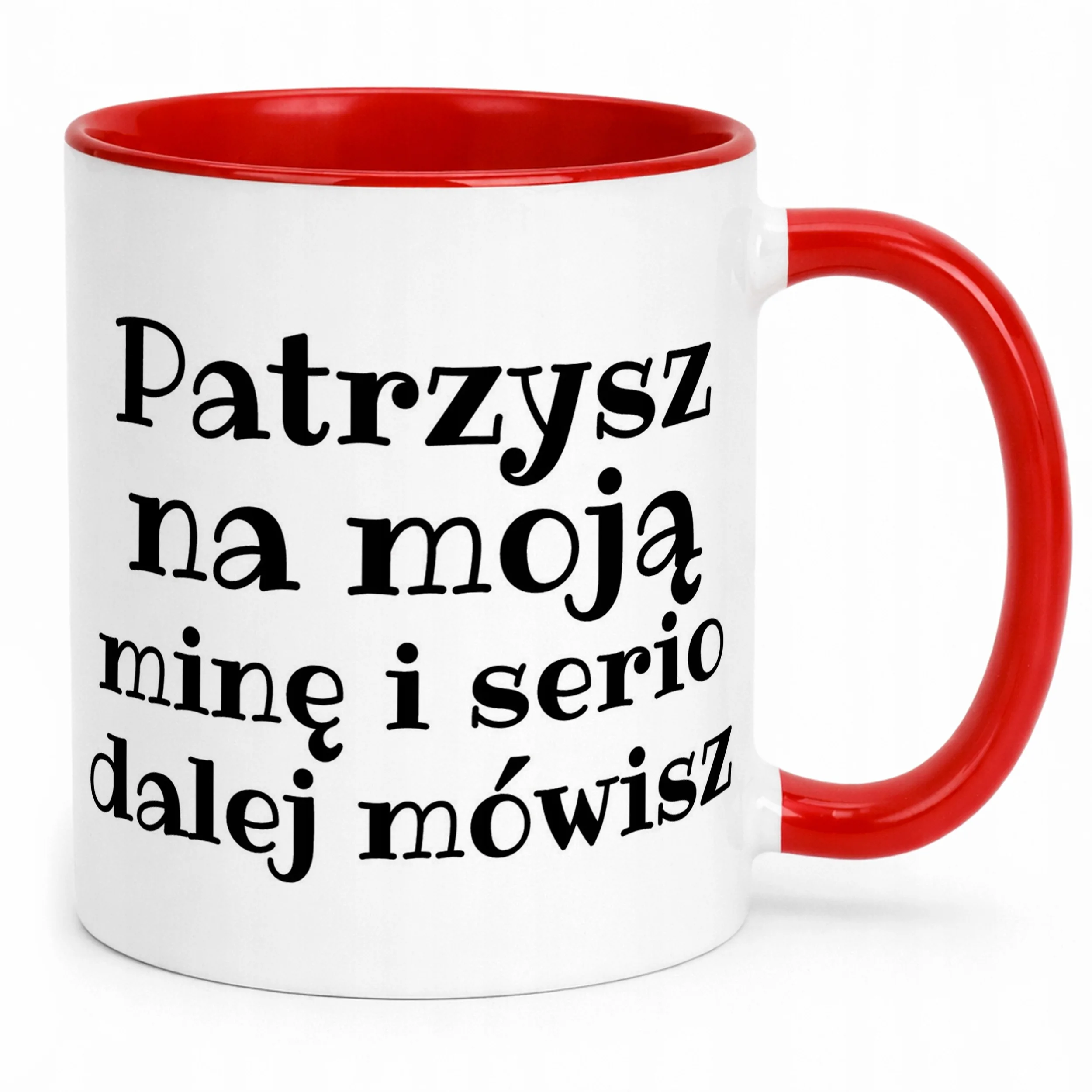 Kubek ceramiczny Patrzysz Na Moją Minę I Serio Mówisz Dalej Prezent