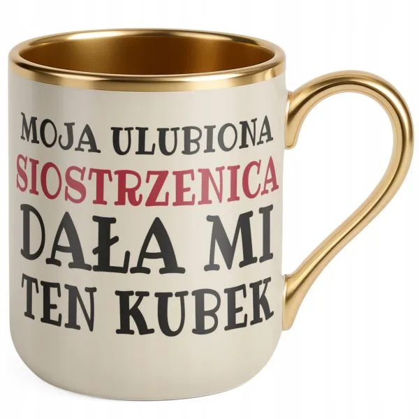 Kubek Premium Złoty Ecru Moja Ulubiona Siostrzenica Dała Mi Ten Kubek