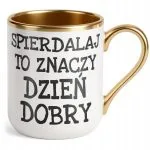 Kubek Premium Złoty Spier*** To Znaczy Dzień Dobry Zabawny Prezent
