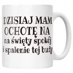 Kubek ceramiczny Dzisiaj Mam Ochotę Na Śmieszny Zabawny Prezent
