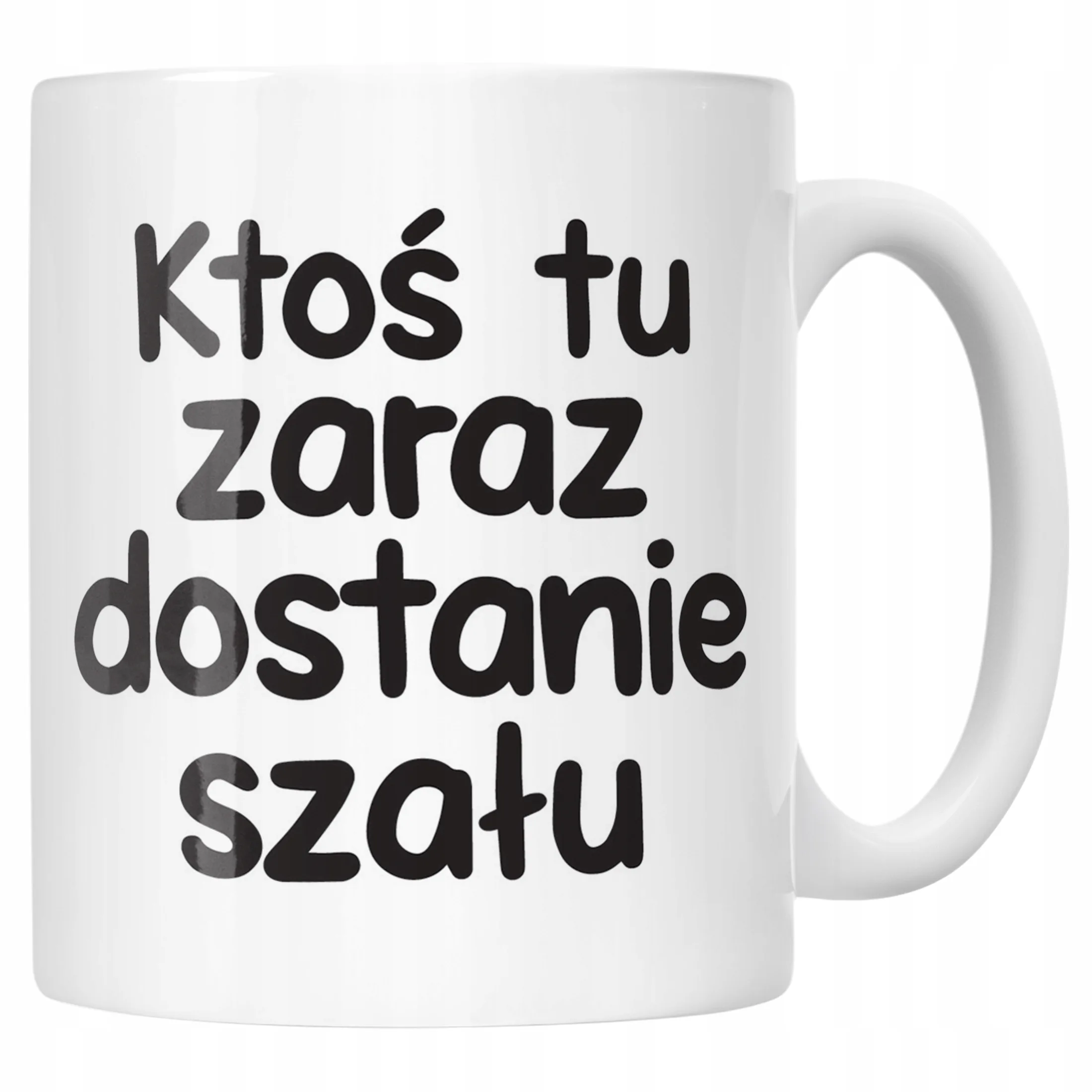 Kubek ceramiczny Zaraz Ktoś Tu Dostanie Szału Śmieszny Zabawny Prezent