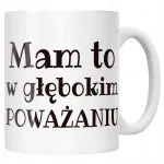 Kubek ceramiczny Mam To W Głębokim Poważaniu Zabawny Prezent