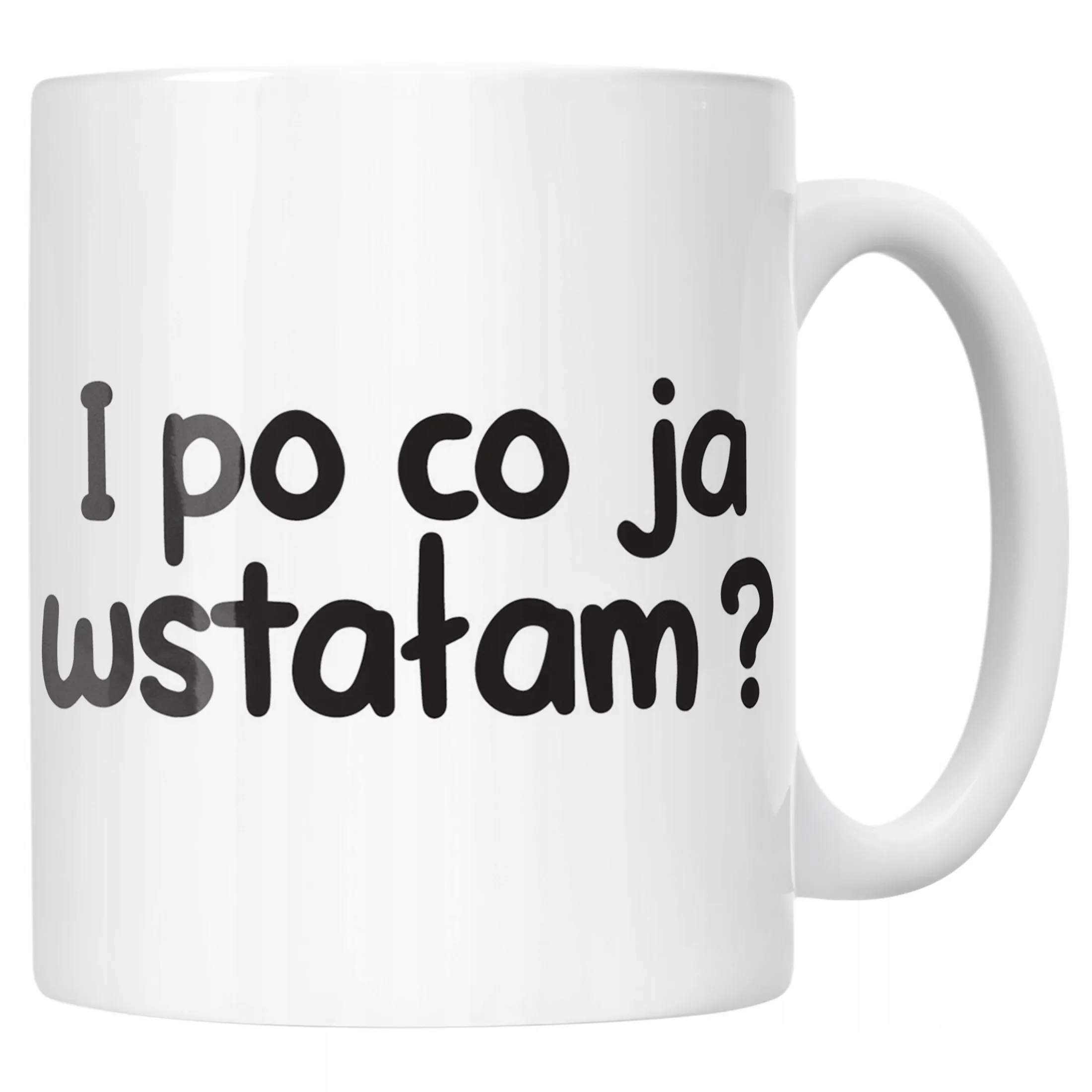 Kubek ceramiczny I Po Co Ja Wstałem Śmieszny Zabawny Prezent