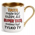 Kubek Premium Złoty Dzień Ojca Dla Taty Tatą Może Być Każdy Prezent
