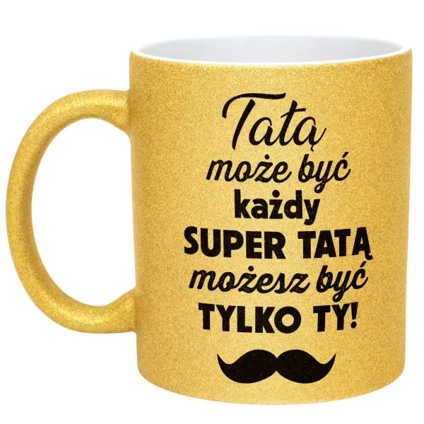 Złoty kubek brokatowy Dzień Ojca Dla Taty Tatą Może Być Każdy Prezent