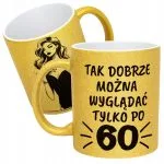 Złoty kubek brokatowy Tak Dobrze Można Wygląć Tylko Po 60 Urodziny Prezent
