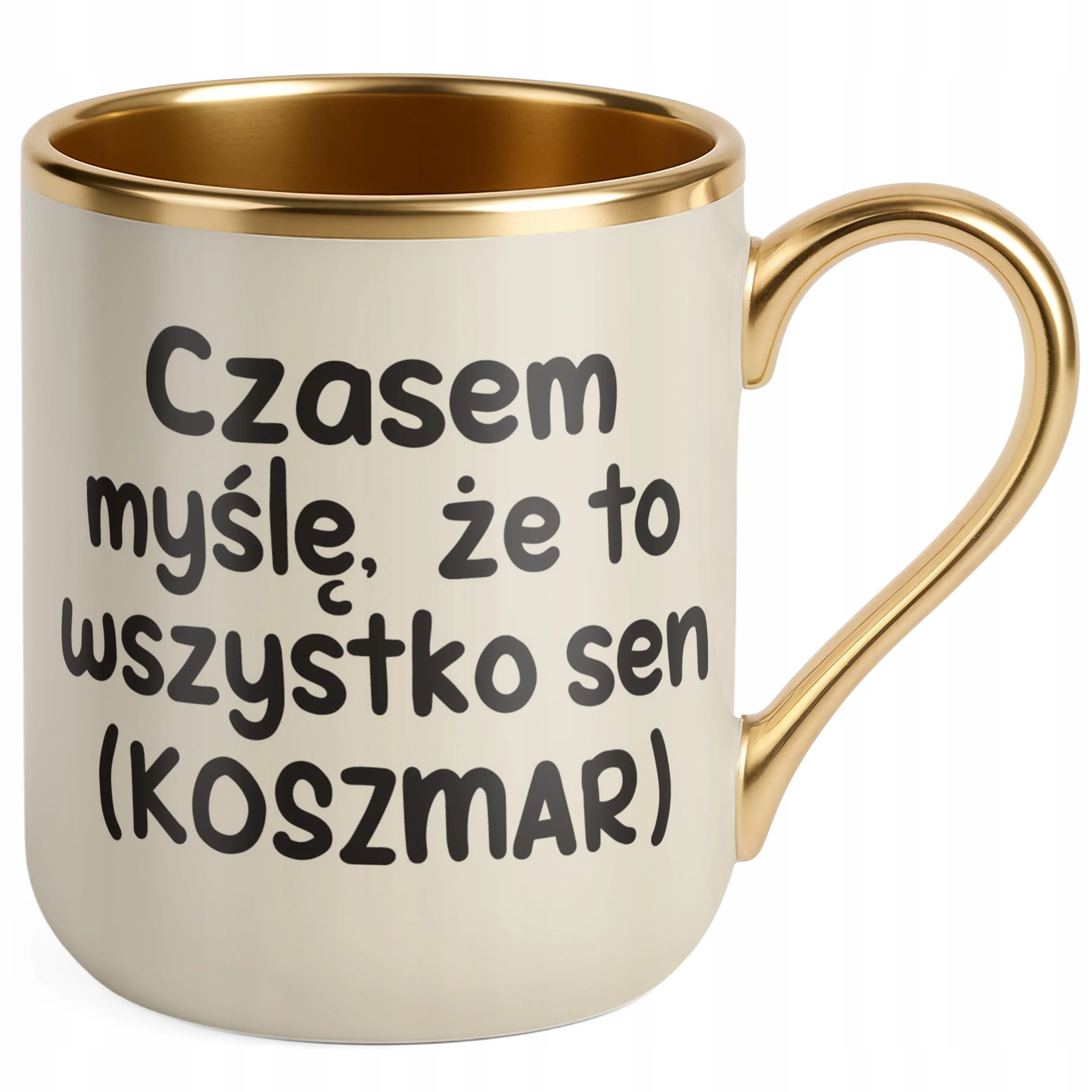 Kubek Premium Złoty Ecru Czasem Myślę Że To Wszystko To Sen Zabawny
