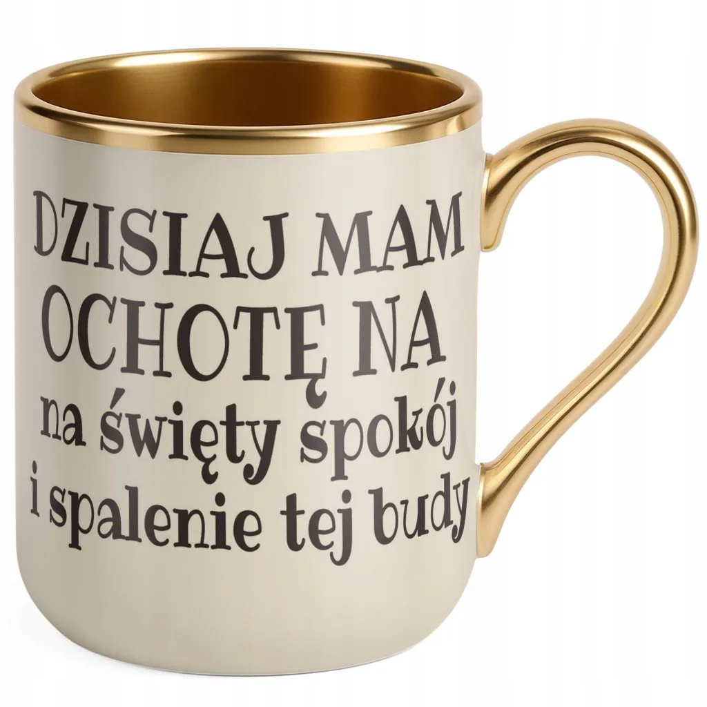 Kubek Premium Złoty Ecru Dzisiaj Mam Ochotę Na Śmieszny Zabawny Prezent