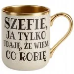 Kubek Premium Złoty Ecru Szefie Ja Tylko Udaję Śmieszny Prezent