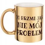 Złoty Kubek To Brzmi Jak Nie Mój Problem Śmieszny Zabawny Prezent