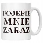 Kubek ceramiczny P**ebie Mnie Zaraz Śmieszny Zabawny Prezent