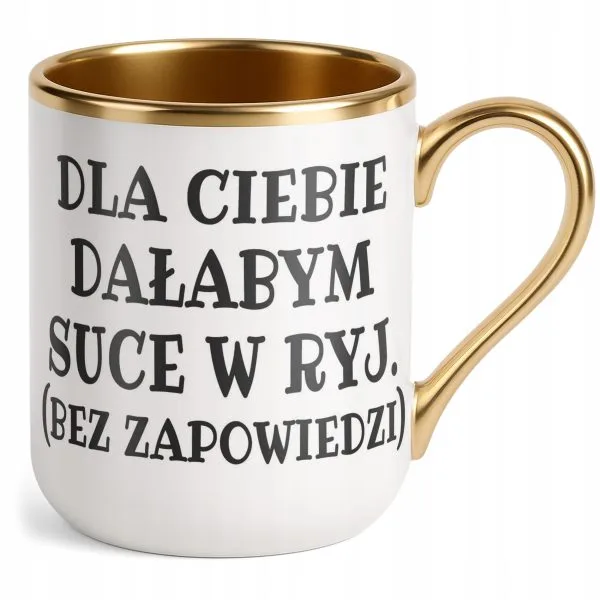 Kubek Premium Złoty Dla Ciebie Dałabym Sarkastyczny Zabawny Prezent