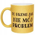 Złoty Kubek Brokatowy To Brzmi Jak Nie Mój Problem Zabawny Prezent