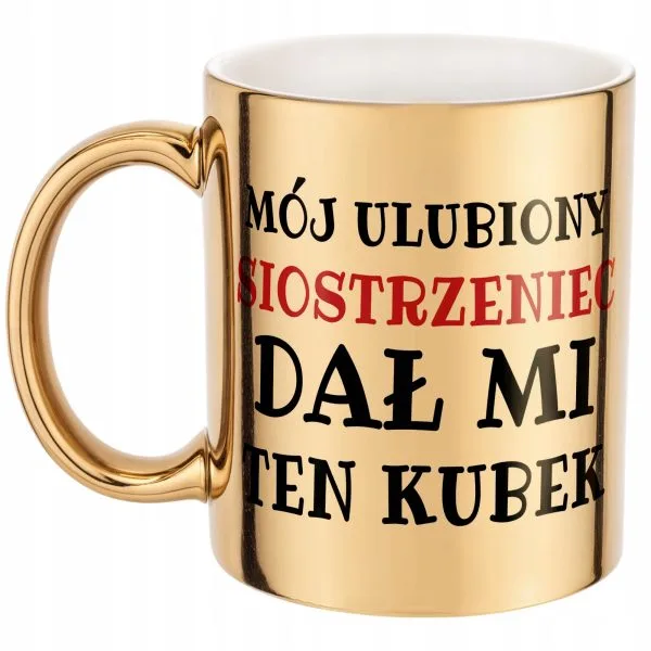 Złoty kubek Mój Ulubiony Siostrzeniec Dał Mi Ten Kubek Prezent