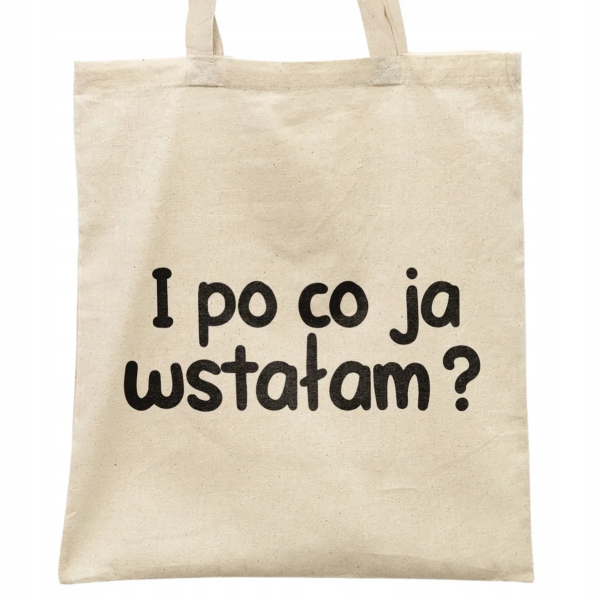 Torba bawełniana na zakupy I Po Co Ja Wstałam Zabawny Prezent