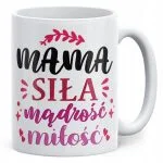 Kubek ceramiczny Dzień Matki Dla Mamy Prezent Siła Mądrość Miłość Mama