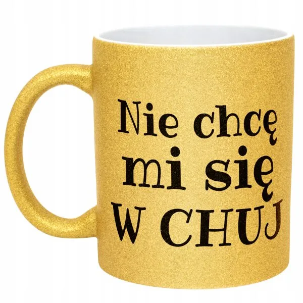 Złoty Kubek Brokatowy Nie Chcę Mi Się W Ch*j Śmieszny Zabawny Prezent