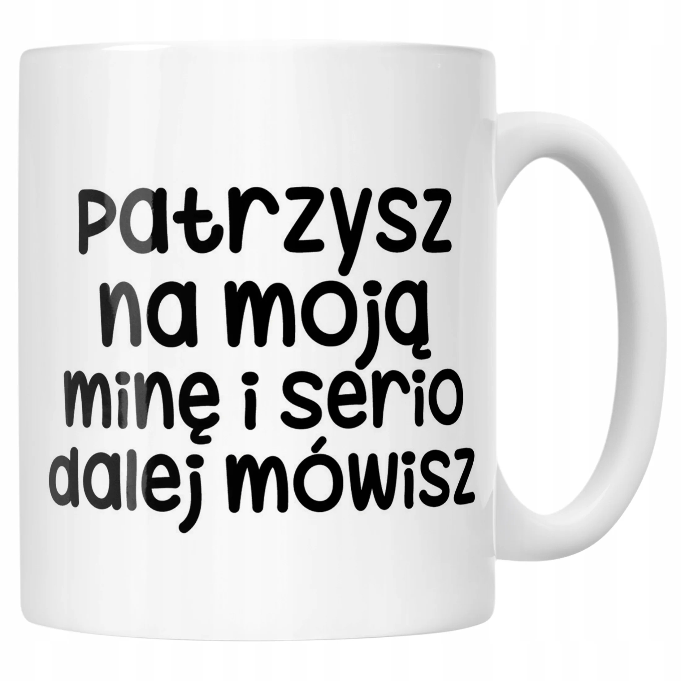 Kubek ceramiczny Patrzysz Się Na Moją Minę Śmieszny Zabawny Prezent