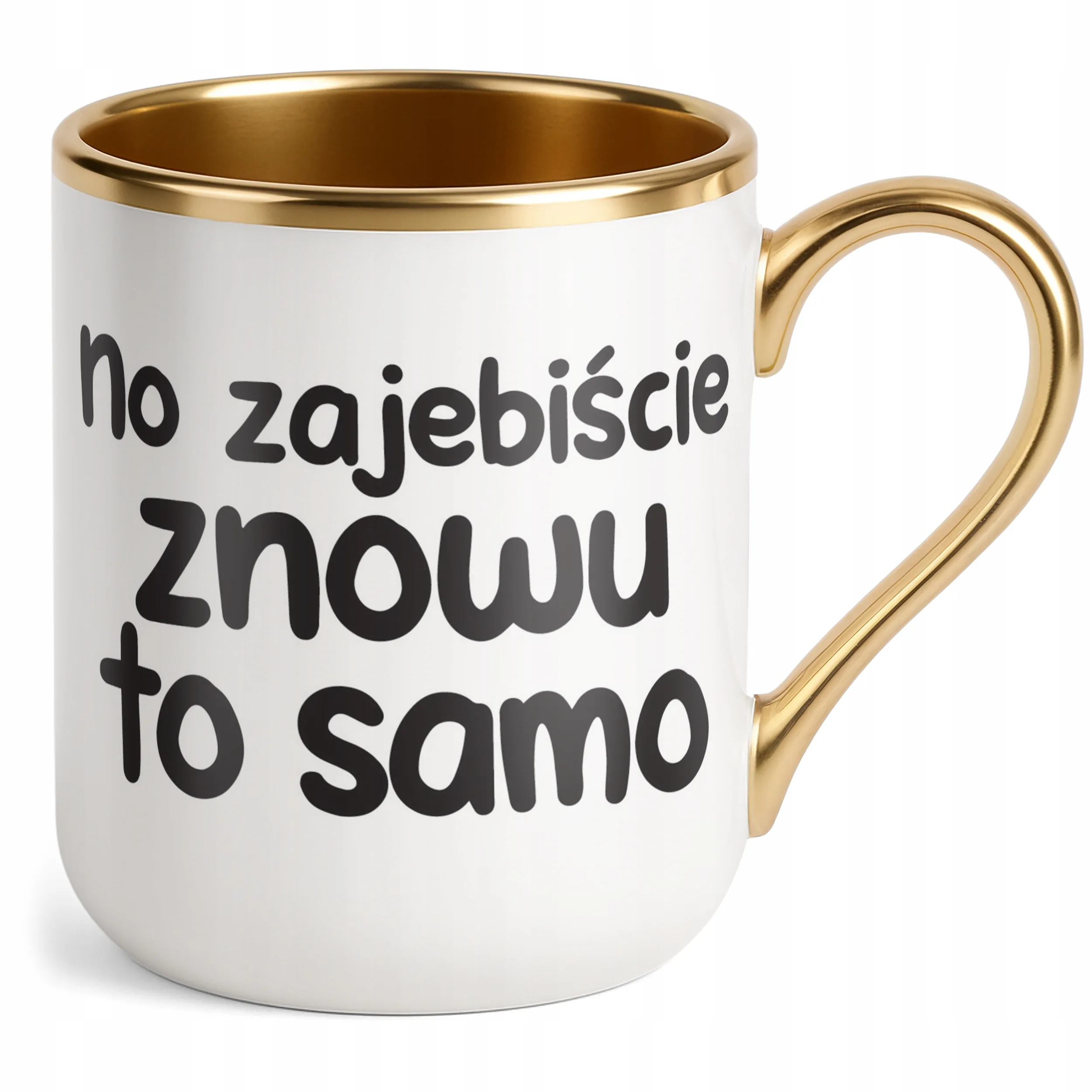 Kubek Premium Złoty No Zaje*iście Znowu To Samo Śmieszny Zabawny Prezent